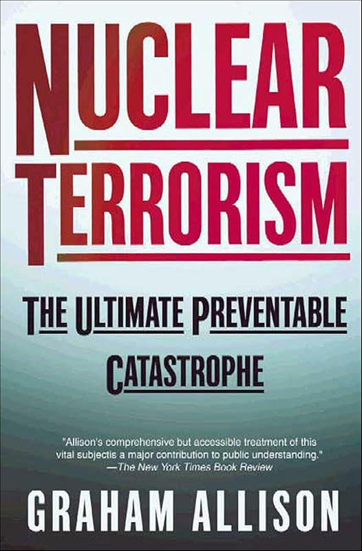 Nuclear Terrorism: The Ultimate Preventable Catastrophe by Graham Allison