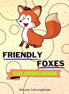 Friendly Foxes Coloring Book: Cute Foxes Coloring Book Adorable Foxes Coloring Pages for Kids 25 Incredibly Cute and Lovable Foxes