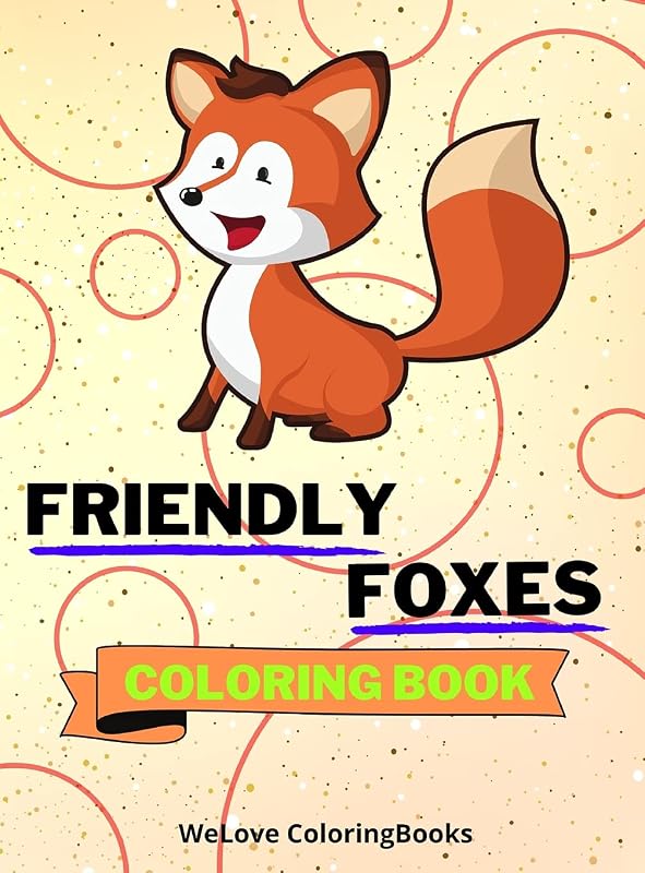 Friendly Foxes Coloring Book: Cute Foxes Coloring Book Adorable Foxes Coloring Pages for Kids 25 Incredibly Cute and Lovable Foxes by unknown author