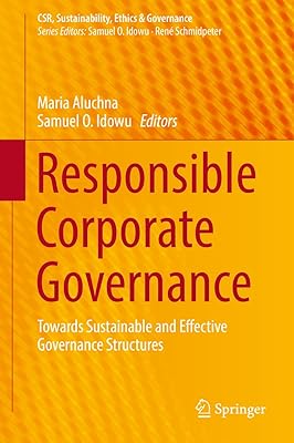 Responsible Corporate Governance: Towards Sustainable and Effective Governance Structures (CSR, Sustainability, Ethics & Governance)