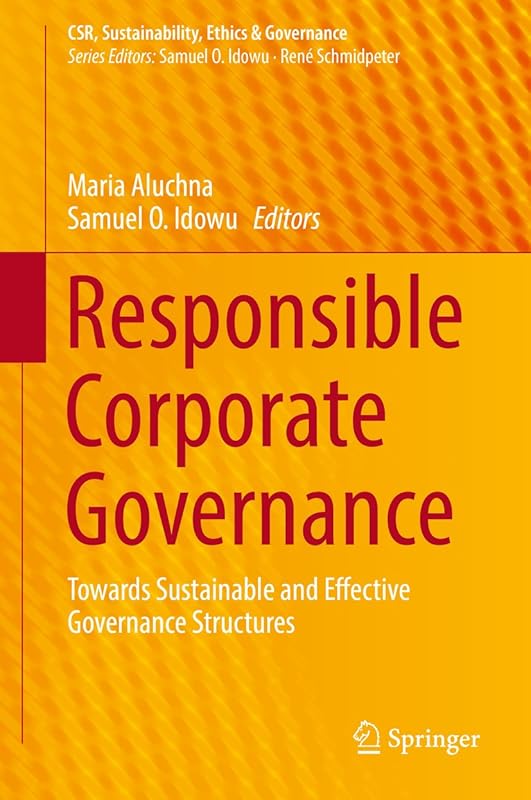 Responsible Corporate Governance: Towards Sustainable and Effective Governance Structures (CSR, Sustainability, Ethics & Governance) by Maria Aluchna