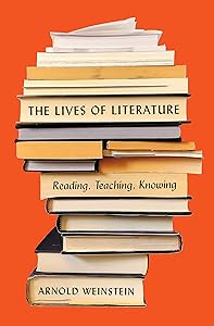 The Lives of Literature: Reading, Teaching, Knowing by Arnold Weinstein