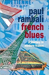 French Blues: A Not-So Sentimental Journey Through Lives and Memories in Modern France by Paul Rambali
