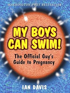 My Boys Can Swim!: The Official Guy's Guide to Pregnancy by Ian Davis