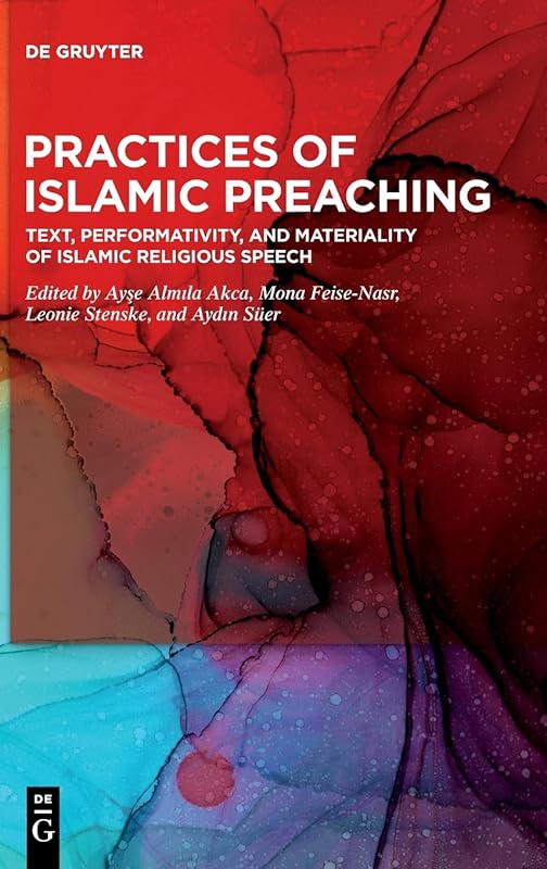 Practices of Islamic Preaching: Text, Performativity, and Materiality of Islamic Religious Speech by Ayşe Almıla Akca