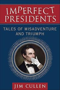 Imperfect Presidents: Tales of Misadventure and Triumph by Jim Cullen