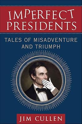 Imperfect Presidents: Tales of Misadventure and Triumph