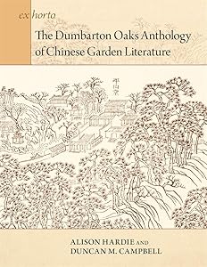 The Dumbarton Oaks Anthology of Chinese Garden Literature (Ex Horto: Dumbarton Oaks Texts in Garden and Landscape Studies) by Alison Hardie