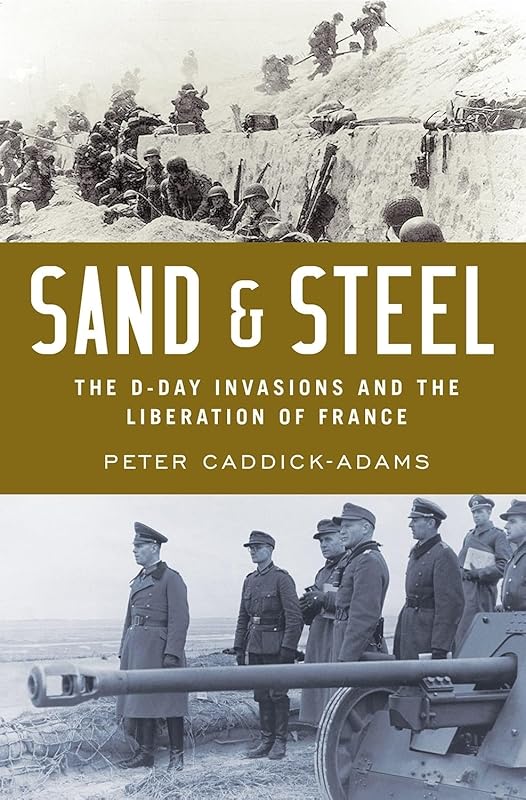 Sand and Steel: The D-Day Invasion and the Liberation of France by Peter Caddick-Adams