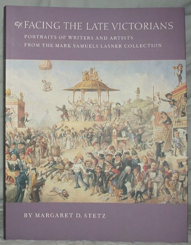 Facing the Late Victorians: Portraits of Writers and Artists from the Mark Samuels Lasner Collection by Margaret D. Stetz