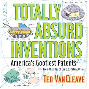 Totally Absurd Inventions: America's Goofiest Patents by Ted VanCleave