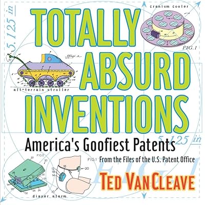 Totally Absurd Inventions: America's Goofiest Patents