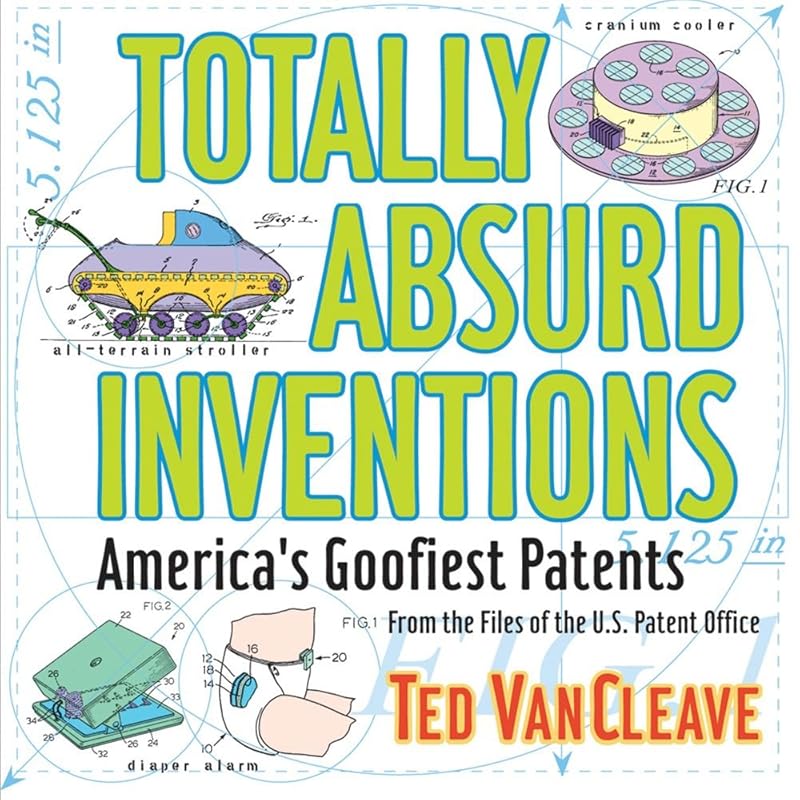 Totally Absurd Inventions: America's Goofiest Patents by Ted VanCleave