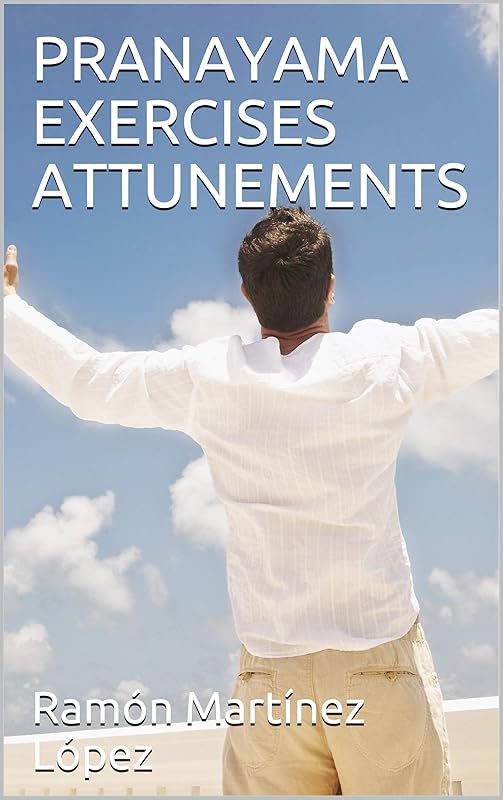 PRANAYAMA EXERCISES ATTUNEMENTS by Ramón Martínez López