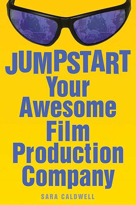 Jumpstart Your Awesome Film Production Company by Sara Caldwell