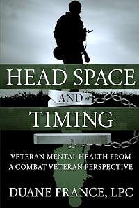 Head Space and Timing: Veteran Mental Health from a Combat Veteran Perspective by Duane K.L. France LPC