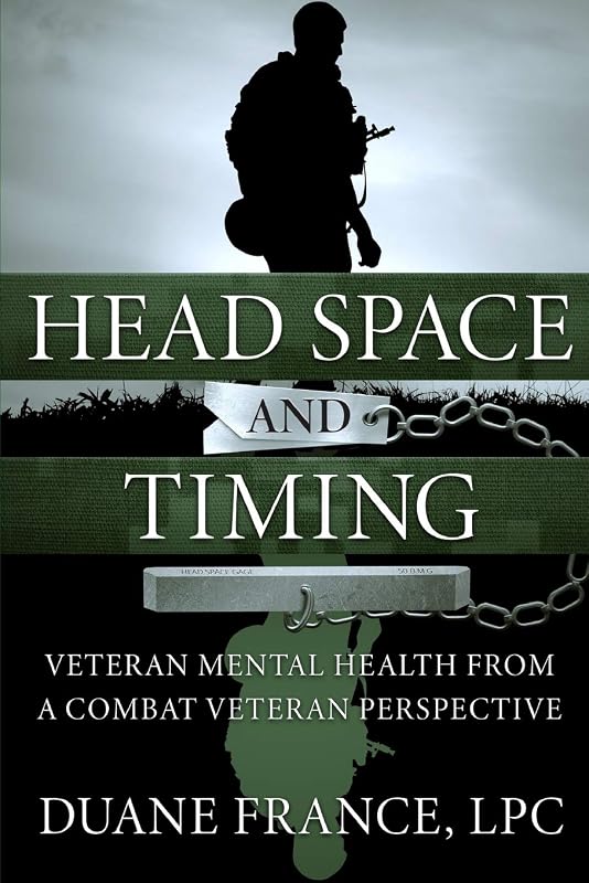 Head Space and Timing: Veteran Mental Health from a Combat Veteran Perspective by Duane K.L. France LPC