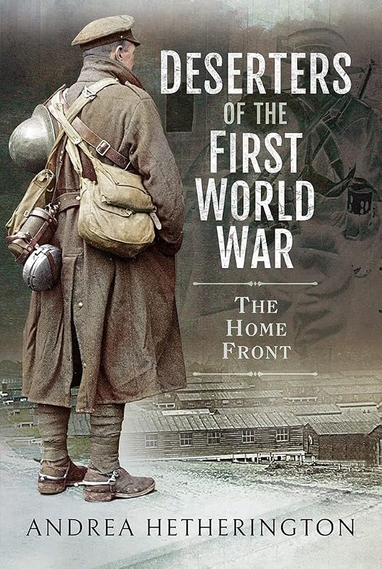 Deserters of the First World War: The Home Front by Andrea Hetherington