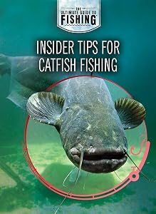 Insider Tips for Catfish Fishing (The Ultimate Guide to Fishing)
