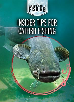 Insider Tips for Catfish Fishing (The Ultimate Guide to Fishing)