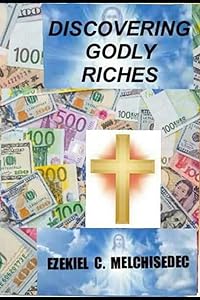 Discovering Godly Riches: God's Principles That Can Make You Rich by Ezekiel C. Melchisedec