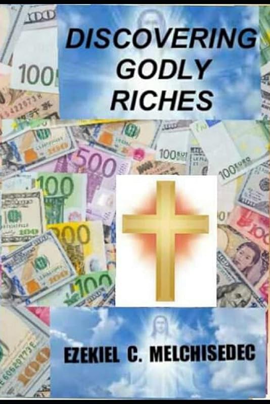 Discovering Godly Riches: God's Principles That Can Make You Rich by Ezekiel C. Melchisedec
