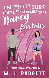 I'm Pretty Sure You're Gonna Regret That Darcy Pistolis (I'm Pretty Sure About That Book 2) by M. J. Padgett