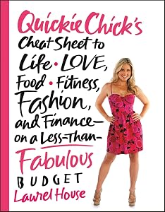 QuickieChick's Cheat Sheet to Life, Love, Food, Fitness, Fashion, and Finance—on a Less-Than-Fabulous Budget by Laurel House