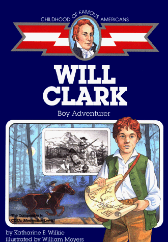 Will Clark: Boy Adventurer (Childhood Of Famous Americans)