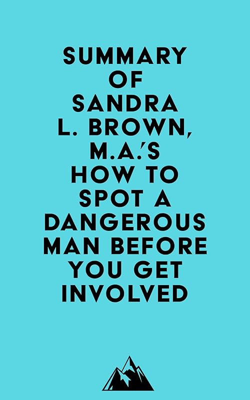 Summary of Sandra L. Brown, M.A.'s How to Spot a Dangerous Man Before You Get Involved by Everest Media