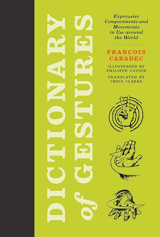 Dictionary of Gestures: Expressive Comportments and Movements in Use around the World by Francois Caradec
