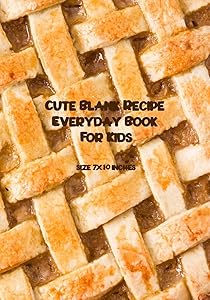 Cute Blank Recipe Everyday Book For Kids: Blank Recipe Book to Write In, Healthy Recipes and Culinary for the New Cook in the Kitchen, kid-friendly, Size 7" x 10" inch by Janice T. Winfield