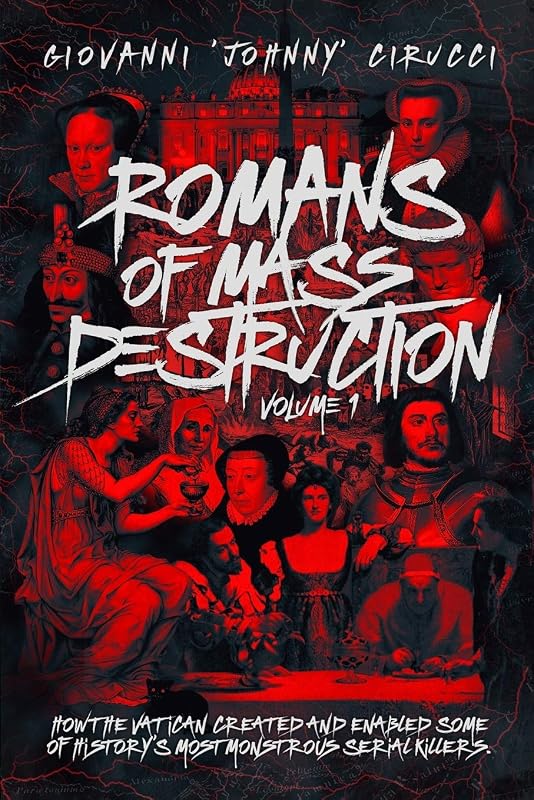 Romans of Mass Destruction: How the Vatican created and enabled some of history’s most monstrous serial killers. by Giovanni Augustino Cirucci