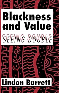 Blackness and Value: Seeing Double (Cambridge Studies in American Literature and Culture, Series Number 117) by Lindon Barrett