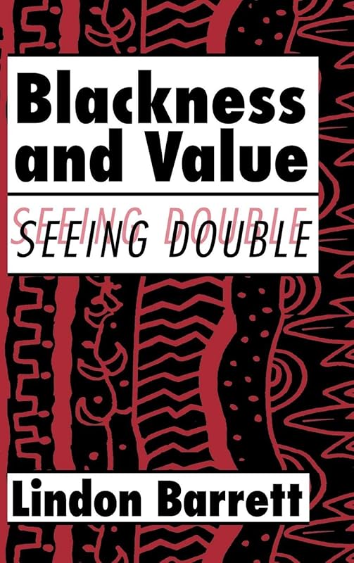 Blackness and Value: Seeing Double (Cambridge Studies in American Literature and Culture, Series Number 117) by Lindon Barrett