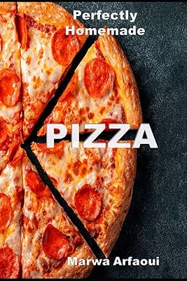 Perfectly Homemade Pizza: My 20 Best Recipes