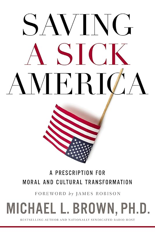 Saving a Sick America: A Prescription for Moral and Cultural Transformation by Michael L. Brown