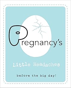 Pregnancy's Little Headaches: Before the big day!