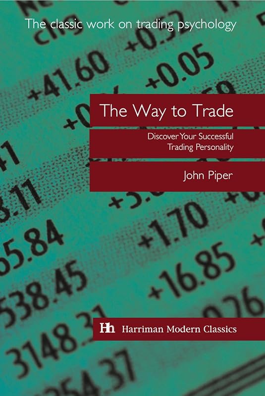The Way to Trade: Discover Your Successful Trading Personality (Harriman Modern Classics) by John Piper