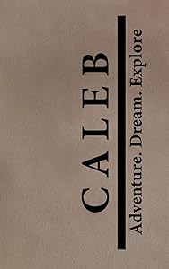 Caleb Adventure Dream Explore: Personalized Journals for Travelers