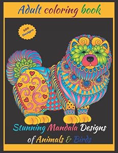 The 100 Best Animal Mandala Designs; Amazing adult Coloring Book with Stress-Relieving designs, Animals and Birds, Relaxation, Meditation: Beautiful Mandala designs for relaxation
