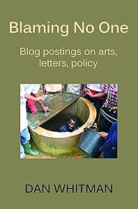 Blaming No One: Blog Postings on Arts, Letters, and Policy by Dan Whitman