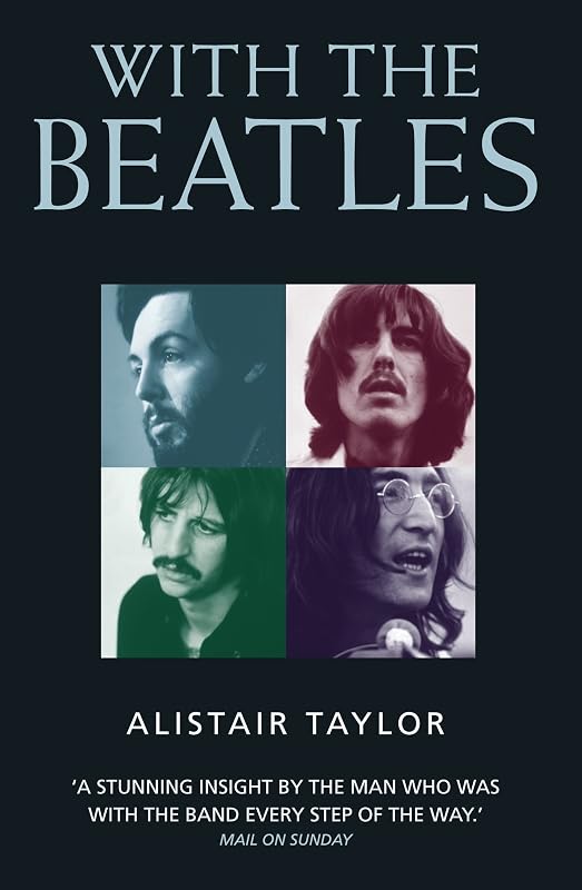 With the Beatles: A Stunning Insight by The Man who was with the Band Every Step of the Way by Taylor