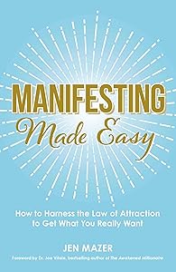 Manifesting Made Easy: How to Harness the Law of Attraction to Get What You Really Want by Jen Mazer