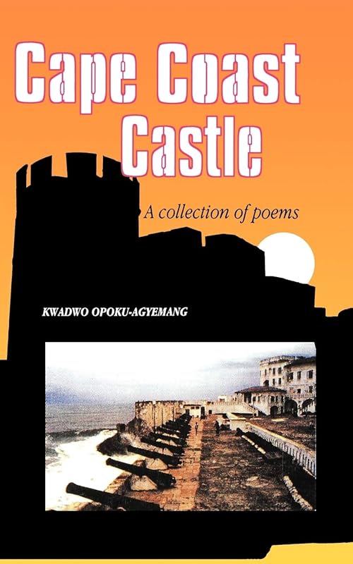Cape Coast Castle. A Collection of Poems by Kwadwo Opoku-Agyemang