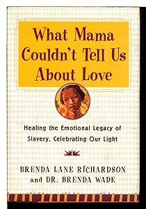 What Mama Couldn't Tell Us About Love: Healing the Emotional Legacy of Slavery, Celebrating Our Light by Brenda Lane Richardson