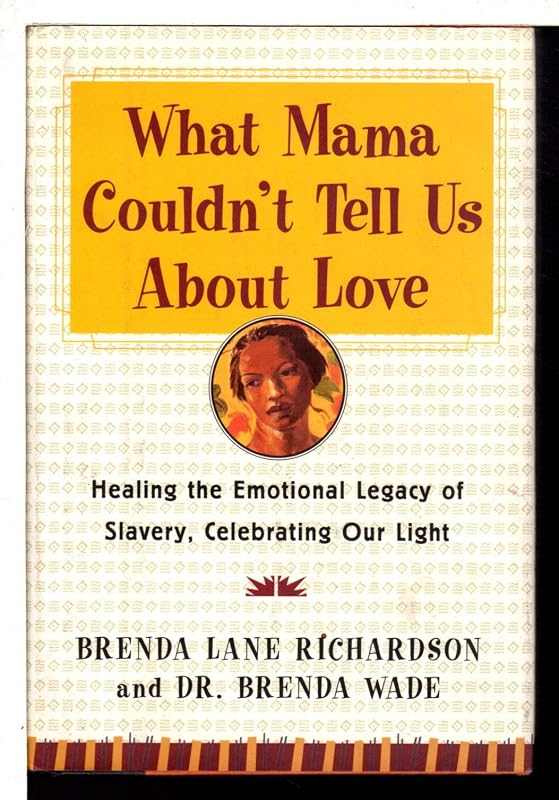 What Mama Couldn't Tell Us About Love: Healing the Emotional Legacy of Slavery, Celebrating Our Light by Brenda Lane Richardson