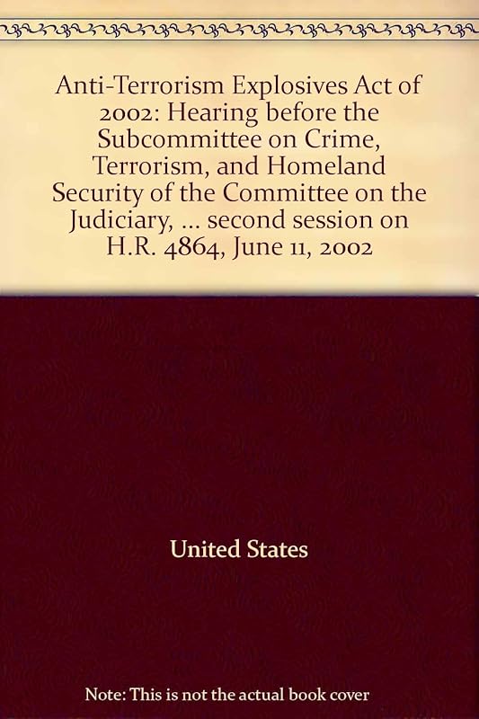 Anti-Terrorism Explosives Act of 2002: Hearing before the Subcommittee on Crime, Terrorism, and Homeland Security of the Committee on the Judiciary, ... second session on H.R. 4864, June 11, 2002 by United States