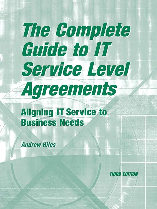 The Complete Guide to I.T. Service Level Agreements: Aligning It Services to Business Needs (Service Level Management) by Andrew N Hiles