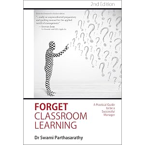 Forget Classroom Learning: A Practical Guide to be a Successful Manager by Swami Parthasarathy